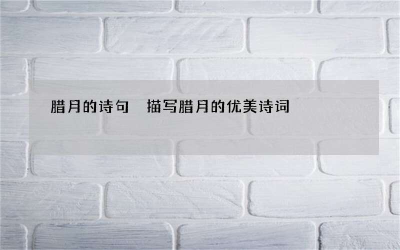 腊月的诗句 描写腊月的优美诗词